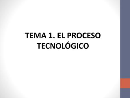 TEMA 1. EL PROCESO TECNOLÓGICO