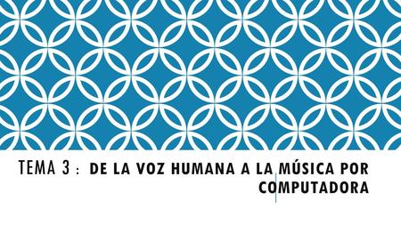TEMA 3 : De la voz humana a la música por computadora