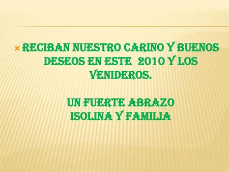 RECIBAN NUESTRO CARINO Y BUENOS DESEOS EN ESTE 2010 Y LOS VENIDEROS