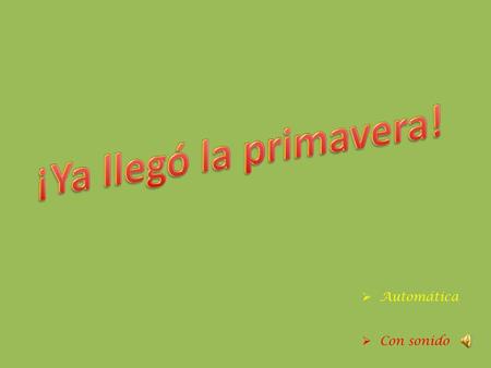 ¡Ya llegó la primavera! Automática Con sonido.