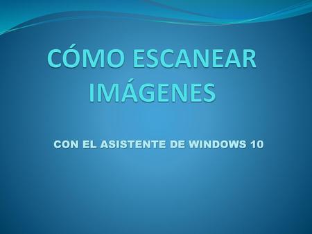 CÓMO ESCANEAR IMÁGENES