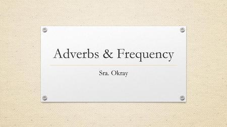 Adverbs & Frequency Sra. Okray.