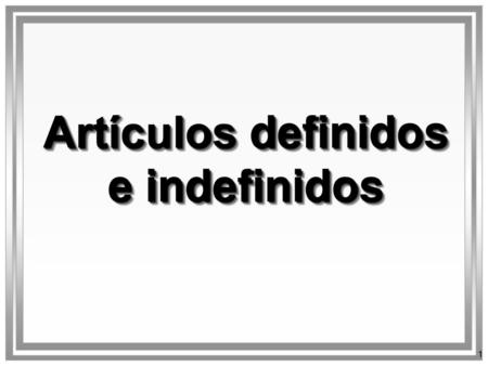 Artículos definidos e indefinidos.