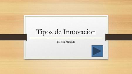 Tipos de Innovacion Hector Miranda.