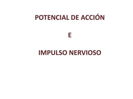 POTENCIAL DE ACCIÓN E IMPULSO NERVIOSO