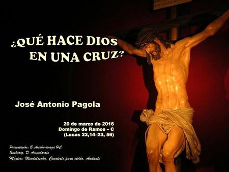 ¿QUÉ HACE DIOS EN UNA CRUZ? José Antonio Pagola