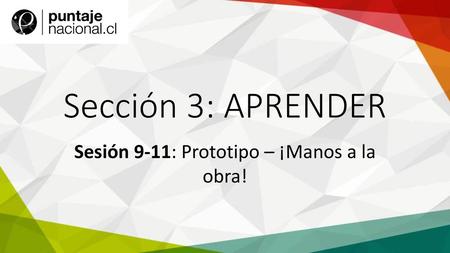 Sesión 9-11: Prototipo – ¡Manos a la obra!