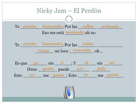 Nicky Jam – El Perdón Te _______ ________; Por las _______ _________ Eso me está _______ oh no _______ un loco _________ oh... Es que _______ sin ______;