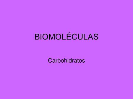 BIOMOLÉCULAS Carbohidratos.