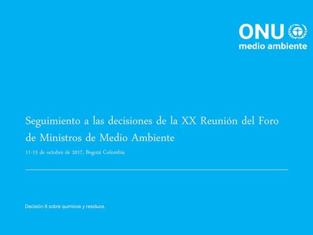 Seguimiento a las decisiones de la XX Reunión del Foro de Ministros de Medio Ambiente 11-13 de octubre de 2017, Bogotá Colombia Decisión 8 sobre químicos.