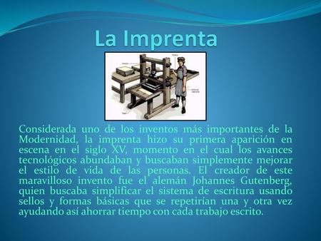 La Imprenta Considerada uno de los inventos más importantes de la Modernidad, la imprenta hizo su primera aparición en escena en el siglo XV, momento en.
