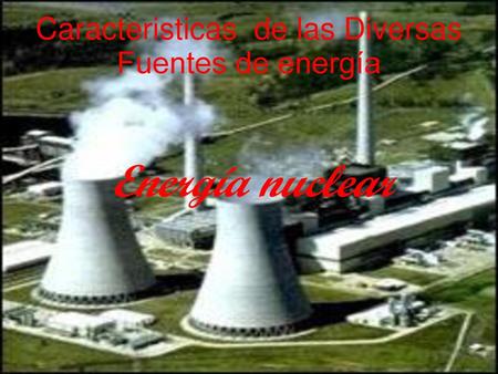 Caracteristicas de las Diversas Fuentes de energía
