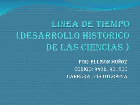 LINEA DE TIEMPO (DESARROLLO HISTORICO DE LAS CIENCIAS )