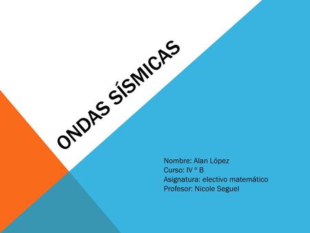 Ondas sísmicas Nombre: Alan López Curso: IV º B