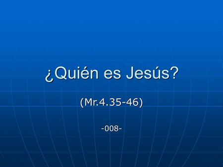 ¿Quién es Jesús? (Mr.4.35-46)   -008-.