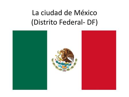 La ciudad de México (Distrito Federal- DF)