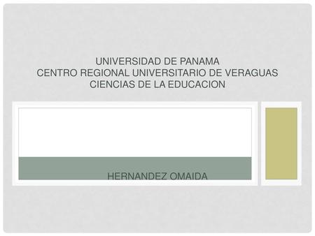 UNIVERSIDAD DE PANAMA CENTRO REGIONAL UNIVERSITARIO DE VERAGUAS CIENCIAS DE LA EDUCACION HERNANDEZ OMAIDA.