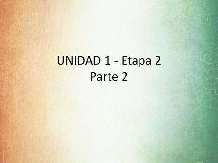 UNIDAD 1	 - Etapa 2 Parte 2.