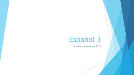 Español 3 14 de noviembre de 2016.