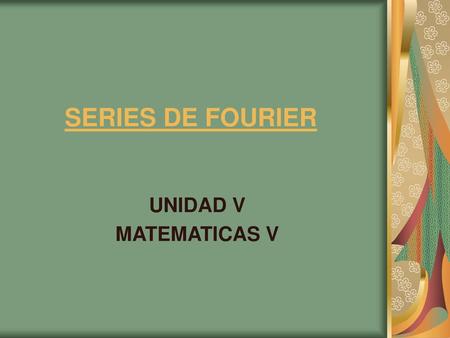 SERIES DE FOURIER UNIDAD V MATEMATICAS V.