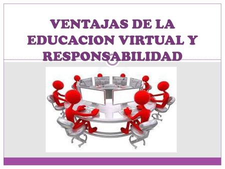 VENTAJAS DE LA EDUCACION VIRTUAL Y RESPONSABILIDAD