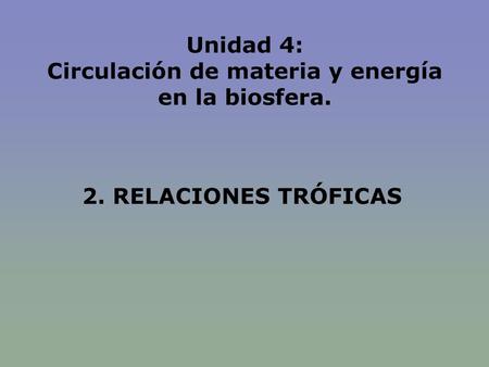 Unidad 4: Circulación de materia y energía en la biosfera.