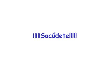 ¡¡¡¡¡Sacúdete!!!!!.