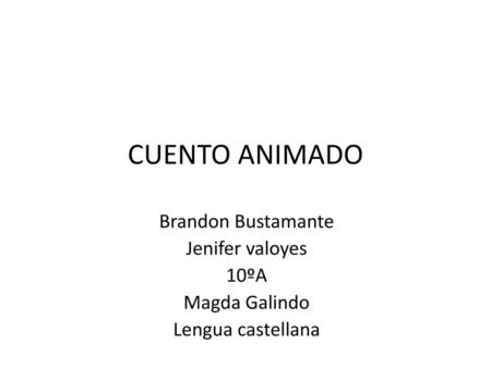 CUENTO ANIMADO Brandon Bustamante Jenifer valoyes 10ºA Magda Galindo