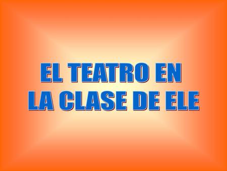EL TEATRO EN LA CLASE DE ELE.