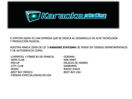   K STATION AUDIO ES UNA EMPRESA QUE SE DEDICA AL DESARROLLO DE ALTA TECNOLOGÍA Y PRODUCCIÓN MUSICAL. NUESTRA MARCA LÍDER DE CD´S KARAOKE STATION© SE VENDE.