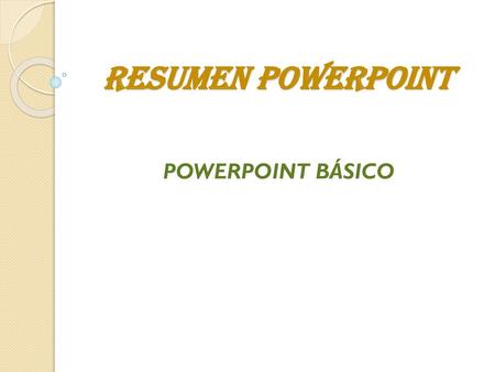 RESUMEN POWERPOINT POWERPOINT BÁSICO.