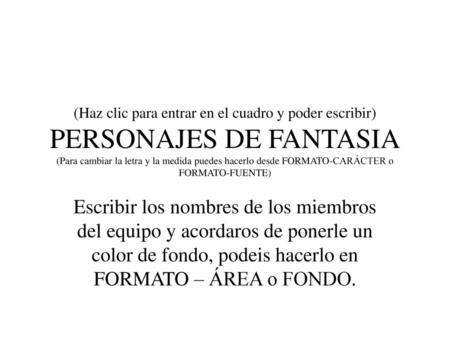 (Haz clic para entrar en el cuadro y poder escribir) PERSONAJES DE FANTASIA (Para cambiar la letra y la medida puedes hacerlo desde FORMATO-CARÁCTER o.