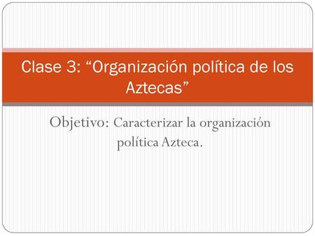 Clase 3: “Organización política de los Aztecas”