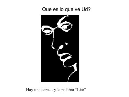 Que es lo que ve Ud? What do Hay una cara… y la palabra “Liar”