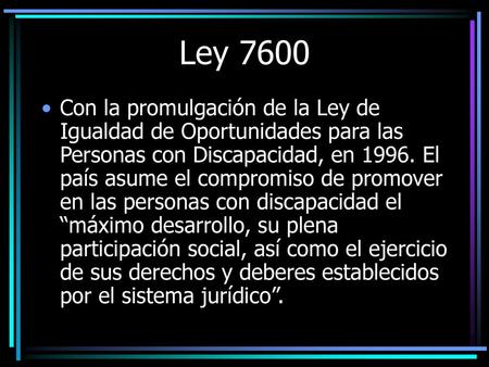 Ley 7600 Con la promulgación de la Ley de Igualdad de Oportunidades para las Personas con Discapacidad, en 1996. El país asume el compromiso de promover.