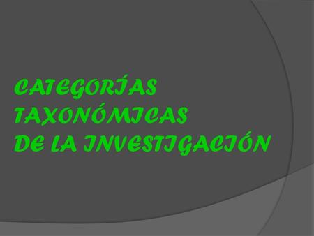CATEGORÍAS TAXONÓMICAS DE LA INVESTIGACIÓN