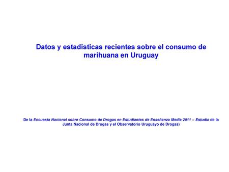Datos y estadísticas recientes sobre el consumo de marihuana en Uruguay De la Encuesta Nacional sobre Consumo de Drogas en Estudiantes de Enseñanza.