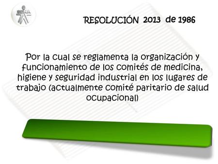 RESOLUCIÓN 2013 de 1986 Por la cual se reglamenta la organización y funcionamiento de los comités de medicina, higiene y seguridad industrial en los.
