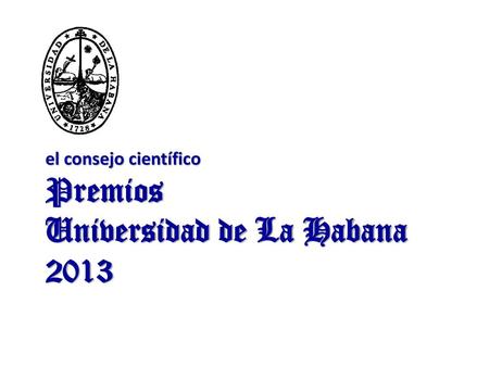 el consejo científico Premios Universidad de La Habana 2013