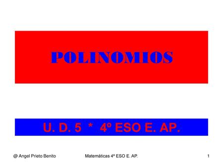 POLINOMIOS U. D. 5 * 4º ESO E. Angel Prieto Benito