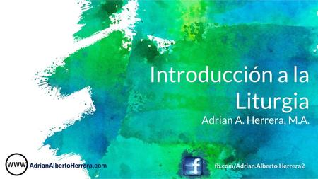 Introducción a la Liturgia Adrian A. Herrera, M.A.