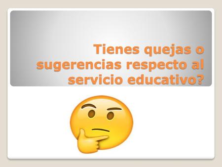 Tienes quejas o sugerencias respecto al servicio educativo?