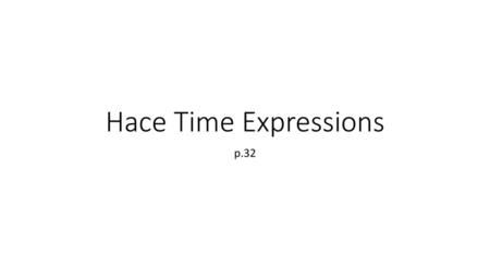 Hace Time Expressions p.32.