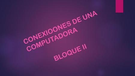 CONEXIOONES DE UNA COMPUTADORA Bloque II