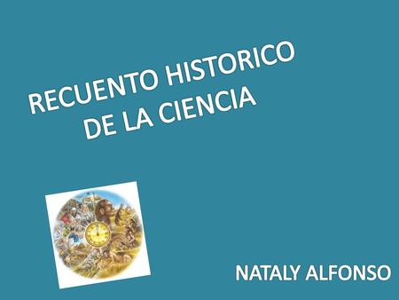 RECUENTO HISTORICO DE LA CIENCIA NATALY ALFONSO.