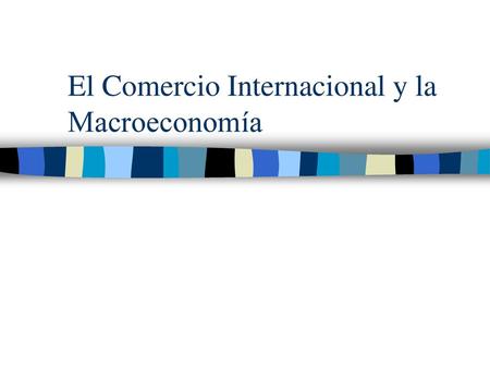 El Comercio Internacional y la Macroeconomía