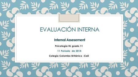 EVALUACIÓN INTERNA Internal Assesement