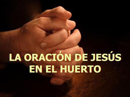 LA ORACIÓN DE JESÚS EN EL HUERTO.