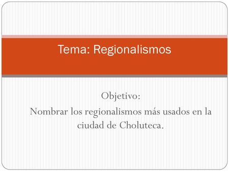 Nombrar los regionalismos más usados en la ciudad de Choluteca.