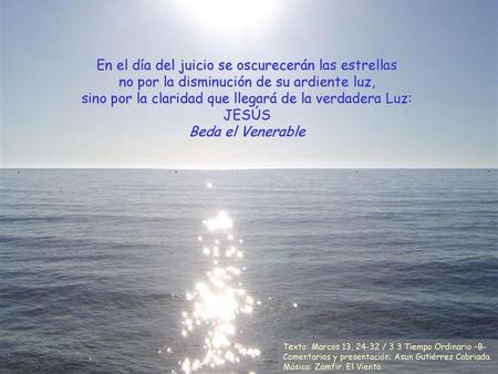 En el día del juicio se oscurecerán las estrellas no por la disminución de su ardiente luz, sino por la claridad que llegará de la verdadera Luz: JESÚS.